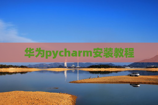 华为pycharm安装教程 华为pycharm安装教程